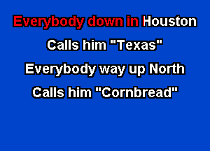 Everybody down in Houston
Calls him Texas

Everybody way up North

Calls him Cornbread