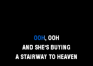 00H, 00H
AND SHE'S BUYING
A STAIBWAY T0 HEAVEN