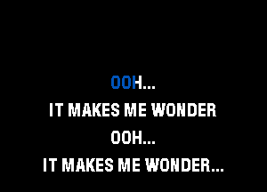 00H...

IT MHKES ME WONDER
00H...
IT MAKES ME WONDER...