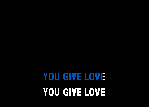 YOU GIVE LOVE
YOU GIVE LOVE