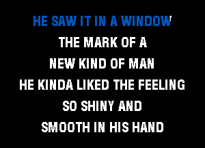 HE SAW IT IN AWIHDOW
THE MARK OF A
NEW KIND OF MAN
HE KIHDA LIKED THE FEELING
SO SHINY AND
SMOOTH IN HIS HAND