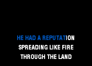 HE HAD A REPUTATIOH
SPREADIHG LIKE FIRE
THROUGH THE LAND