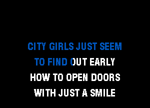 CITY GIRLS JUST SEEM

TO FIND OUT EARLY
HOW TO OPEN DOORS
WITH JUST A SMILE