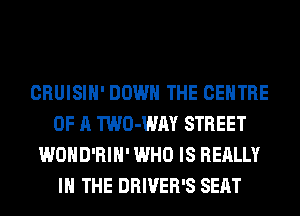 CRUISIH' DOWN THE CENTRE
OF A TWO-WAY STREET
WOHD'RIH' WHO IS REALLY
IN THE DRIVER'S SEAT