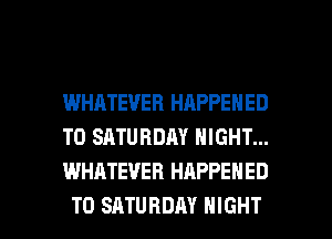 WHATEVER HAPPENED
TO SATURDAY NIGHT...
WHATEVER HAPPENED

TO SATURDAY NIGHT l