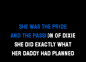 SHE WAS THE PRIDE
AND THE PASSION 0F DIXIE
SHE DID EXACTLY WHAT
HER DADDY HAD PLANNED