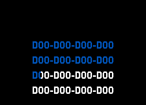 DOO-DOO-DOO-DOO

DOO-DOO-DOO-DOO
DOO-DOO-DOO-DOO
DOO-DOO-DOO-DOO