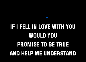 IF I FELL IN LOVE WITH YOU
WOULD YOU
PROMISE TO BE TRUE
AND HELP ME UNDERSTAND
