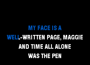 MY FACE IS A
WELL-WRITTEH PAGE, MAGGIE
AND TIME ALL ALONE
WAS THE PEH