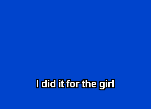 I did it for the girl