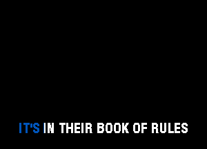 IT'S IN THEIR BOOK OF RULES