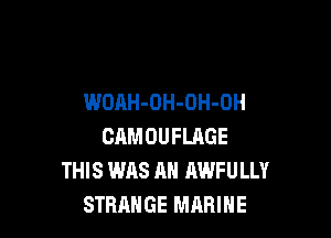 WOAH-OH-OH-OH

CAMOUFLAGE
THIS WAS AH AWFULLY
STRANGE MARINE