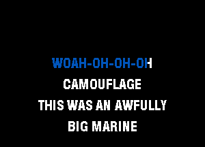 WOAH-OH-OH-OH

CAMOUFLAGE
THIS WAS AH AWFULLY
BIG MARINE