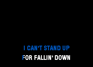 I CAN'T STAND UP
FOR FALLIH' DOWN