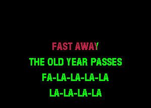 FAST AWAY

THE OLD YEAR PASSES
Fn-LA-Ln-LA-LA
LA-LA-LA-LA