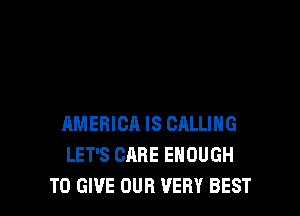 AMERICA IS CALLING
LET'S CARE ENOUGH
TO GIVE OUR VERY BEST