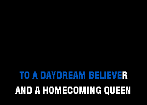 TO A DAYDREAM BELIEVER
AND A HOMECOMIHG QUEEN