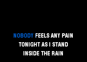 NOBODY FEELS ANY PAIN
TONIGHT AS I STAND
INSIDE THE RAIN