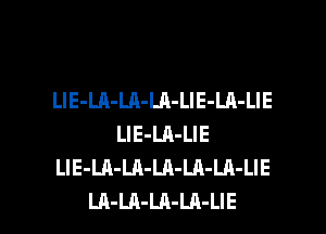LlE-LA-LA-LA-LIE-LA-LIE
LlE-LA-LIE
LIE-LA-LA-LA-LA-LA-LIE

LA-LA-LA-LA-LIE l