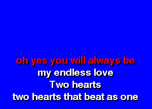 my endless love
Two hearts
two hearts that beat as one