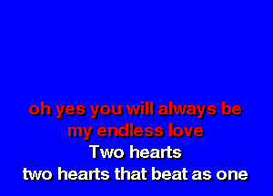 Two hearts
two hearts that beat as one