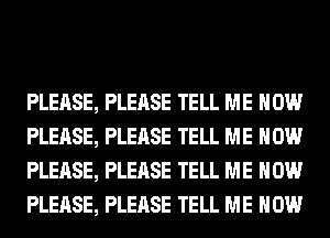 PLEASE, PLEASE TELL ME NOW
PLEASE, PLEASE TELL ME NOW
PLEASE, PLEASE TELL ME NOW
PLEASE, PLEASE TELL ME NOW