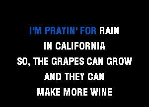 I'M PRAYIH' FOR Hill
IN CALIFORNIA
SO, THE GRAPES CAN GROW
AND THEY CAN
MAKE MORE WINE