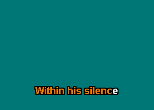 Within his silence