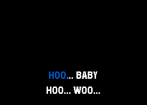 H00... BABY
H00... W00...