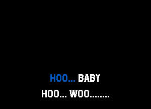 H00... BABY
H00... W00 ........