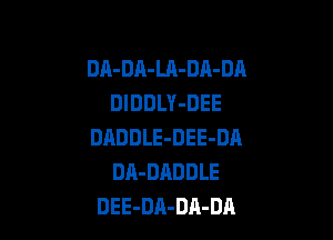 DA-DA-Ul-DA-DA
DIDDLY-DEE

DADDLE-DEE-DA
DA-DADDLE
DEE-DA-DA-DA