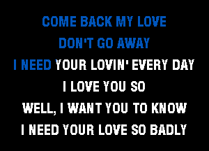 COME BACK MY LOVE
DON'T GO AWAY
I NEED YOUR LOVIII' EVERY DAY
I LOVE YOU SO
WELL, I WANT YOU TO KNOW
I NEED YOUR LOVE 80 BADLY