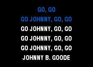 60,60
GDJOHHHY,GO,GO
GOJOHHHY,GO,GO

GOJOHHHY,GO,GO
GOJOHHNY,GO,GO
JOHHHYB.GOODE