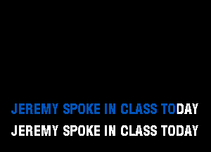 JEREMY SPOKE IH CLASS TODAY
JEREMY SPOKE IH CLASS TODAY
