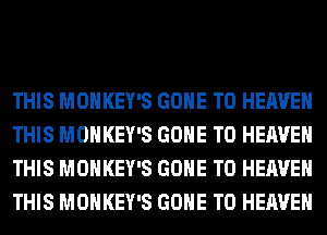 THIS MONKEY'S GONE T0 HEAVEN
THIS MONKEY'S GONE T0 HEAVEN
THIS MONKEY'S GONE T0 HEAVEN
THIS MONKEY'S GONE T0 HEAVEN