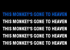 THIS MONKEY'S GONE T0 HEAVEN
THIS MONKEY'S GONE T0 HEAVEN
THIS MONKEY'S GONE T0 HEAVEN
THIS MONKEY'S GONE T0 HEAVEN
THIS MONKEY'S GONE T0 HEAVEN