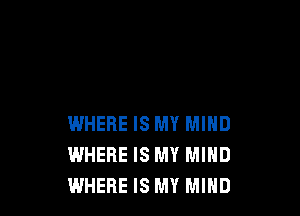 WHERE IS MY MIND
WHERE IS MY MIND
WHERE IS MY MIND