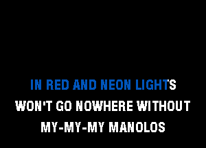 IH BED AND HEOH LIGHTS
WON'T GO NOWHERE WITHOUT
MY-MY-MY MAHOLOS