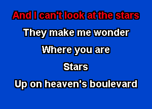 And I can't look at the stars
They make me wonder

Where you are

Stars
Up on heaven's boulevard