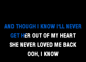 AND THOUGH I KNOW I'LL NEVER
GET HER OUT OF MY HEART
SHE NEVER LOVED ME BACK

00H, I KNOW