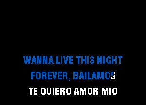 WANNA LIVE THIS NIGHT
FOREVER, BAILAMOS
TE QUIERO AMOR MIO