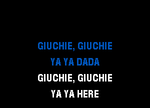 GIUCHIE, GIUCHIE

YA YA DADA
GIUCHIE, GIUCHIE
YA YA HERE