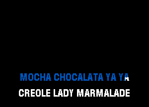 MOCHA CHOCALATA YA YA
CBEOLE LADY MARMALADE