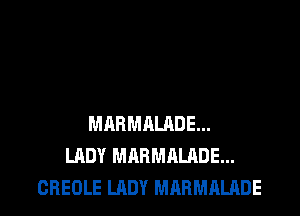 MHBMALRDE...
LADY MARMALADE...
CBEOLE LADY MARMALADE