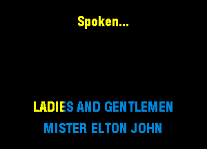 LADIES AND GENTLEMEH
MISTER ELTON JOHN