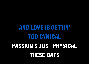 MID LOVE IS GETTIH'

T00 CYHICAL
PASSIOH'S JUST PHYSICAL
THESE DAYS