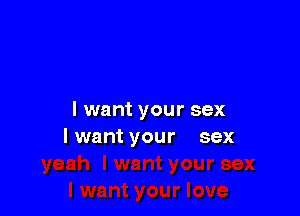 I want your sex
I want your sex