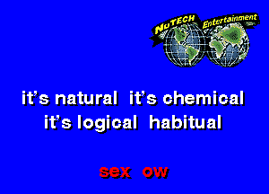 ifs natural it's chemical
ifslogical habitual