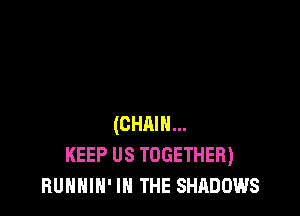 (CHAIN...
KEEP us TOGETHER)
nurmm' IN THE SHADOWS