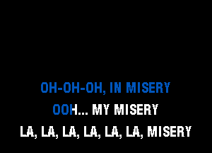 OH-DH-DH, IN MISERY
00H... MY MISERY
LA, LA, LA, LA, LA, LA, MISERY